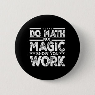 Badge Rond 5 Cm Faire des maths pas de la magie Montrez votre trav