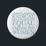 Badge Rond 5 Cm Femmes radicales<br><div class="desc">Il n'y a rien de radical à soutenir l'égalité des droits pour les femmes. Le féminisme n'est pas une notion radicale,  c'est simplement progressiste et le choix évident pour notre société.</div>