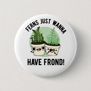 Badge Rond 5 Cm Ferns veut juste avoir un jeu de Plante amusant