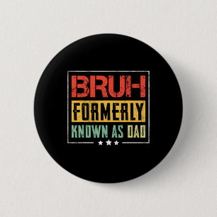 Badge Rond 5 Cm Fête des pères Bruh Anciennement Connu Comme Papa 