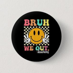 Badge Rond 5 Cm Fin de l'année scolaire Professeur été Bruh We Out