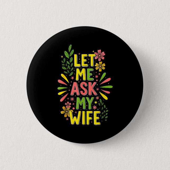 Badge Rond 5 Cm Flower Let Me Ask My Wife She Said  (Devant)