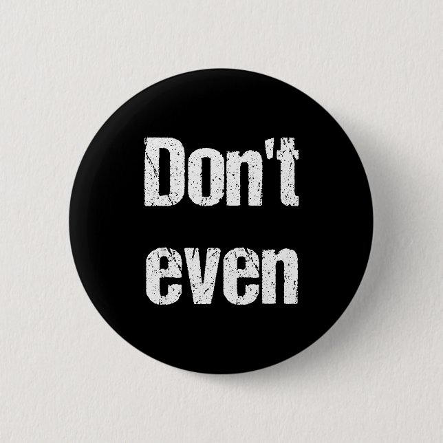 Badge Rond 5 Cm Funny Saying - Don't Even Shirt  (Devant)