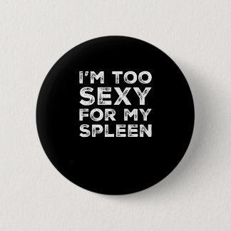 Badge Rond 5 Cm Funny Spleen Removal I'm Too Sexy For My Spleen