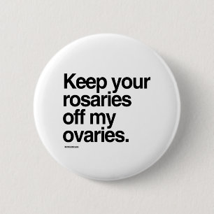Badge Rond 5 Cm Gardez vos rosaires hors de mes ovaires