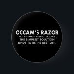 Badge Rond 5 Cm Geek scientifique de définition de Razor d'Occam<br><div class="desc">Le Razor d'Occam est le principe scientifique qui stipule que toutes les autres choses étant égales,  la solution la plus simple tend à être la meilleure. Un bouton de geek scientifique pour un scientifique. Plus vous devez faire d'hypothèses,  plus une explication est improbable.</div>