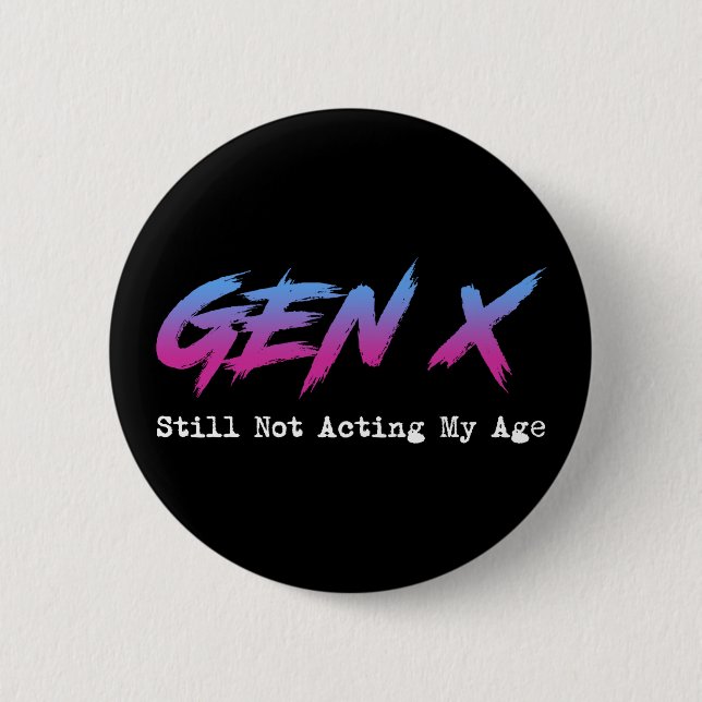 Badge Rond 5 Cm Gen X - Still Not Acting My Age (Devant)