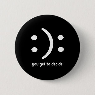 Badge Rond 5 Cm Heureux ou Triste, C'est Vous Qui Décidez, Drôle,