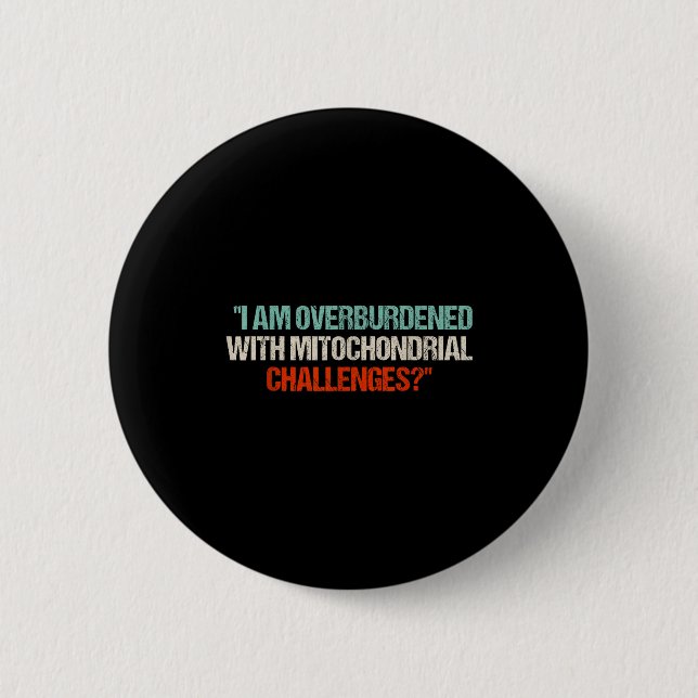 Badge Rond 5 Cm I Am Overburdened With Mitochondrial Challenges  (Devant)