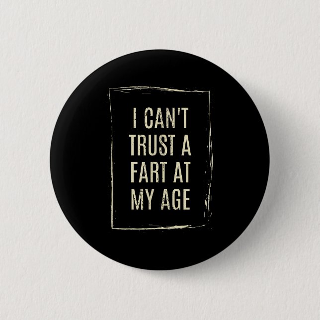 Badge Rond 5 Cm I Cant Trust A Fart At My Age  (Devant)