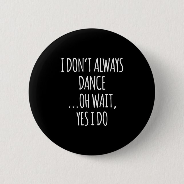 Badge Rond 5 Cm I Don't Always Dance Oh Wait - Cute Dancer Long Sl (Devant)
