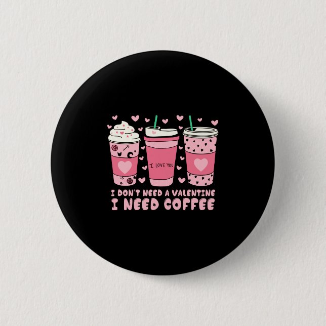 Badge Rond 5 Cm I Dont Need A Valentine I Need Coffee Anti Valent  (Devant)
