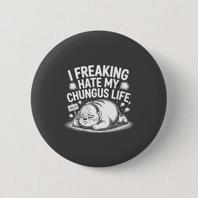 Badge Rond 5 Cm I Freaking Hate My Chungus Life Funny Meme Quote  (Devant)