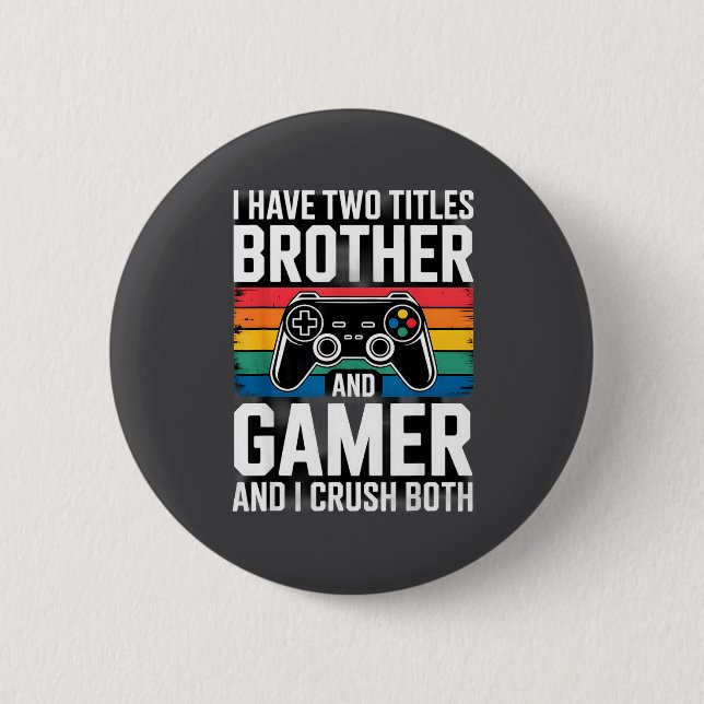 Badge Rond 5 Cm I Have Two Titles Brother And Gamer I Crush Both  (Devant)