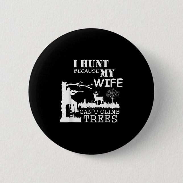 Badge Rond 5 Cm I Hunt Because My Wife Can't Climb Trees  (Devant)