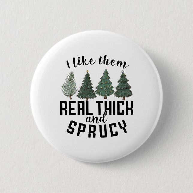 Badge Rond 5 Cm I Like Them Real Thick And Sprucey Fun Christmas T (Devant)
