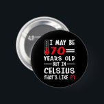 Badge Rond 5 Cm I May Be 70 Years Old But In Celsius 21<br><div class="desc">"J'Ai Peut-Être 70 Ans,  Mais 21 Célsius. Un cadeau amusant chemise '70 Ans' pour votre amant,  mari,  femme ou amis. Acheter T-shirt personnalisé,  sweat - shirt à capuche,  pull,  tasse sans minimum de commande. "</div>