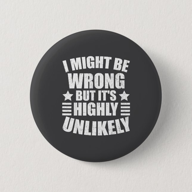 Badge Rond 5 Cm I May Be Wrong But It's Highly Unlikely Funny  (Devant)