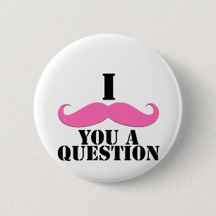 Badge Rond 5 Cm I moustache vous une moustache de rose de question