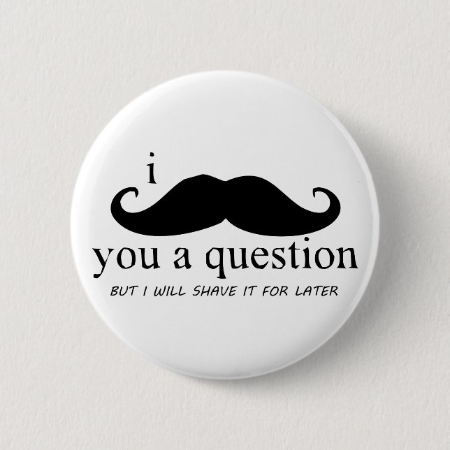 Badge Rond 5 Cm I moustache vous une question (Devant)