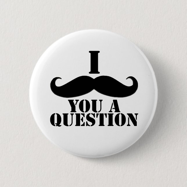 Badge Rond 5 Cm I moustache vous une question (Devant)