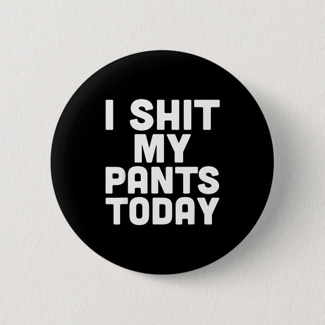 Badge Rond 5 Cm I My Pants Today Funny Sarcasm Saying  (Devant)