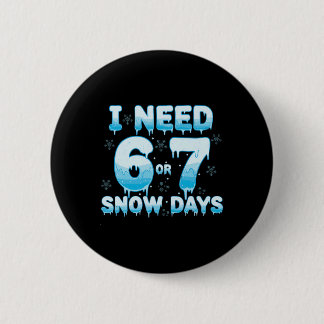 Badge Rond 5 Cm I Need 6 7 Snow Days Funny Snowy Day Teacher Stude