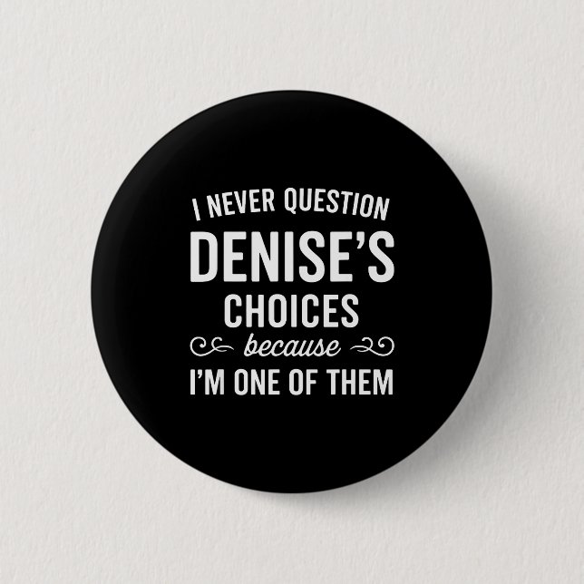 Badge Rond 5 Cm I Never Question Denise's Choices Because I'm One  (Devant)