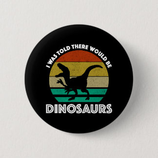 Badge Rond 5 Cm I Was Told There Would Be Dinosaurs