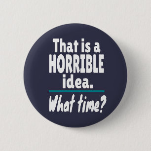 Badge Rond 5 Cm Idée HORRIBLE, À Quelle Heure ? Drôle sarcastique