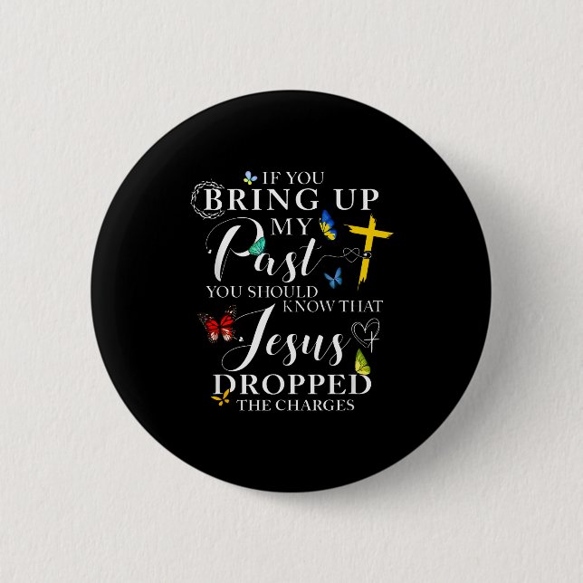 Badge Rond 5 Cm If You Bring Up My Past Jesus Dropped The Charges  (Devant)