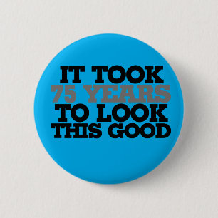 Badge Rond 5 Cm Il a fallu 75 ans pour avoir l'air si bon