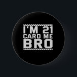Badge Rond 5 Cm I'm 21 Card Me Bro Funny 21st Birthday Legal Drink<br><div class="desc">funny, legal, age, birthday, poison, boisson, sarcastic, quote, her, him</div>