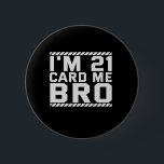 Badge Rond 5 Cm I'm 21 Card Me Bro Funny 21st Birthday Legal Drink<br><div class="desc">funny, legal, age, birthday, poison, boisson, sarcastic, quote, her, him</div>