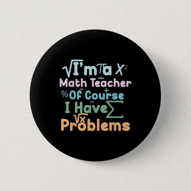 Badge Rond 5 Cm Im A Math Teacher Of Course I Have Problems Funny  (Devant)