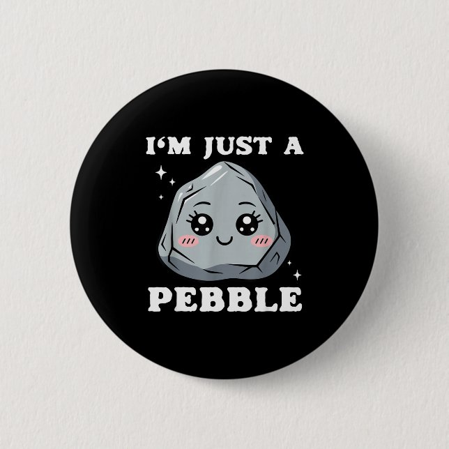 Badge Rond 5 Cm I'm Just A Pebble Cute Kawaii Rock Funny Pun  (Devant)
