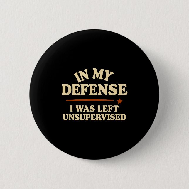 Badge Rond 5 Cm In My Defense I Was Left Unsupervised Funny  (Devant)