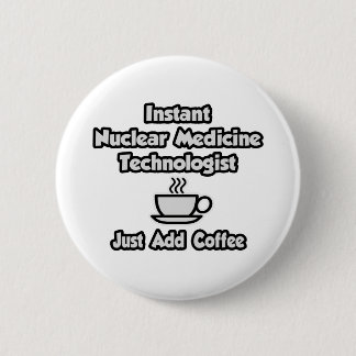 Badge Rond 5 Cm Instant Nuclear Med Tech .. Juste ajouter du café