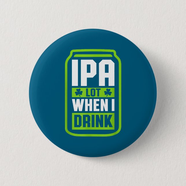 Badge Rond 5 Cm Ipa Lot When I Drink Beer Funny St Drinking Patric (Devant)