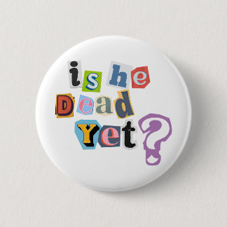 Badge Rond 5 Cm Is He Dead Yet Button