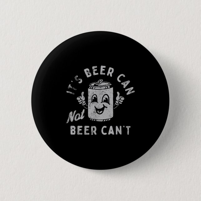 Badge Rond 5 Cm It's Beer Can Not Beer Can't  (Devant)
