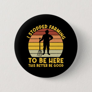 Badge Rond 5 Cm J'ai arrêté de cultiver pour être ici, ça ferait m