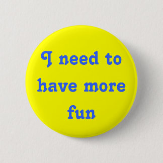 Badge Rond 5 Cm J'ai besoin de m'amuser davantage