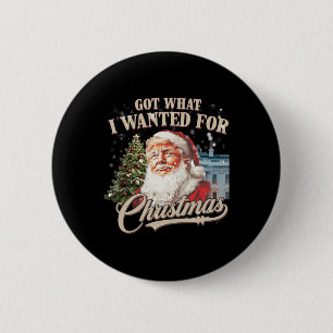 Badge Rond 5 Cm J'Ai Ce Que Je Suis Recherché Pour Noël Trump 2024