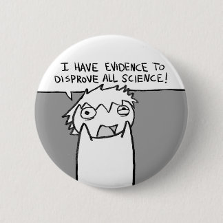 Badge Rond 5 Cm J'ai des preuves pour réfuter toute la science !