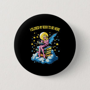 Badge Rond 5 Cm J'ai fermé mon livre pour être ici en lisant Fée r