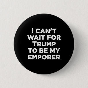 Badge Rond 5 Cm J'ai hâte que Trump soit mon empereur président de