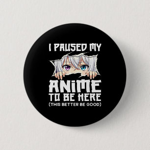 Badge Rond 5 Cm J'ai Mis Mon Anime En Pause Pour Être Ici Drôle Ot
