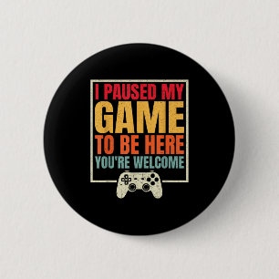 Badge Rond 5 Cm J'ai mis mon jeu en pause pour être ici Vous êtes