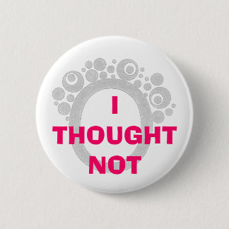 BADGE ROND 5 CM J'AI PENSÉ PAS